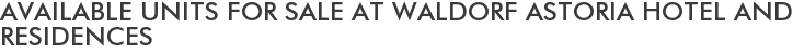 Available Units For Sale at Waldorf Astoria Hotel and Residences